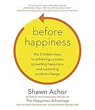 Cover of Before Happiness: The 5 Hidden Keys to Achieving Success, Spreading Happiness, and Sustaining Positive Change