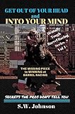 Get out of Your Head and into Your Mind: The Missing Piece to Winning at Barrel Racing Secrets the Pros Don't Tell You (Mentally Tough Barrel Racing Book 1)