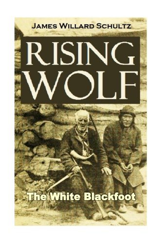 Rising Wolf, the White Blackfoot by James Willard Schultz