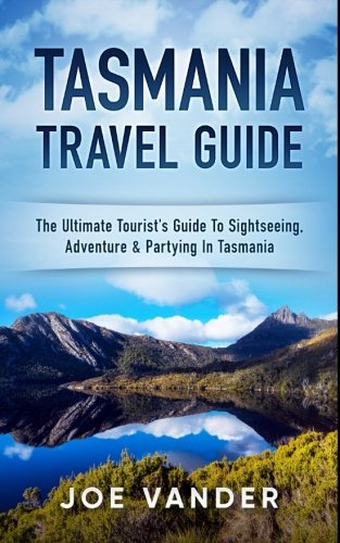 B.E.S.T Tasmania Travel Guide: The Ultimate Tourist's Guide to Sightseeing, Adventure & Partying In Tasmania<br />P.D.F