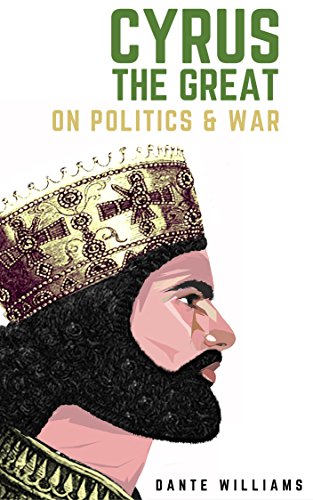 Cyrus The Great On Politics & War