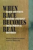 When Race Becomes Real: Black and White Writers Confront Their Personal Histories by 