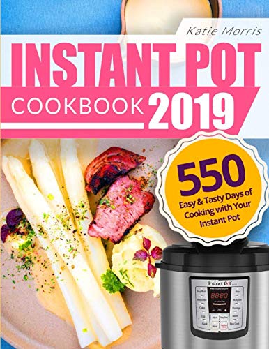 Instant Pot Cookbook 2019: 550 Easy & Tasty Days of Cooking with Your Instant Pot: Everyday Simple R Instant Pot Cookbook 2019: 550 Easy & Tasty Days of Cooking with Your Instant Pot: Everyday Simple R