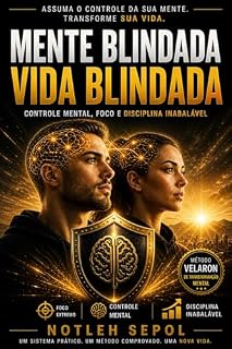 Livro Mente Blindada, Vida Blindada: Como assumir o controle da sua mente, eliminar a procrastinação e desenvolver disciplina, foco e estabilidade emocional