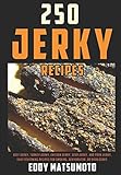 250 Jerky Recipes: Easy Seasoning Recipes for Smoking, Dehydrator, or Oven Jerky (Eddy Matsumoto Best Sellers)