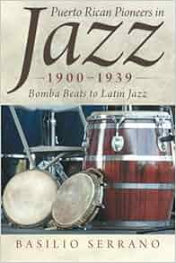Puerto Rican Pioneers In Jazz 1900 1939 Bomba Beats To