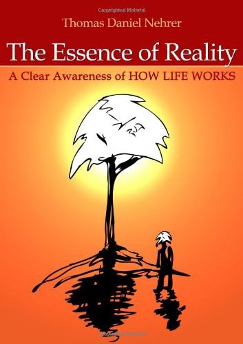 The Essence of Reality: A Clear Awareness of How Life Works