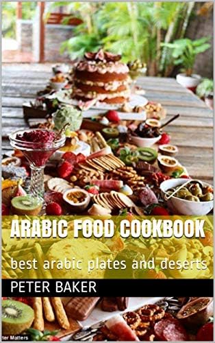arabic food cookbook: best arabic plates and deserts (peter Book 5)