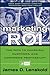 Marketing ROI: The Path to Campaign, Customer, and Corporate Profitability