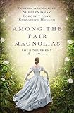 Among the Fair Magnolias: Four Southern Love Stories by Tamera Alexander, Dorothy Love