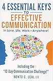 4 Essential Keys to Effective Communication in Love, Life, Work--Anywhere!: Including the "12-Day Communication Challenge!"