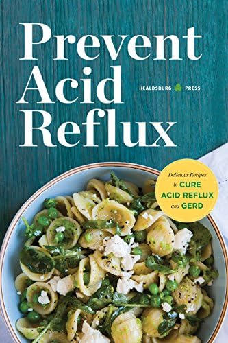 Prevent Acid Reflux: Delicious Recipes to Cure Acid Reflux and GERD