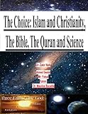 The Choice: Islam and Christianity,  The Bible, The Quran and Science