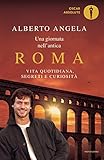 Una giornata nell'antica Roma. Vita quotidiana, segreti e curiosità by 