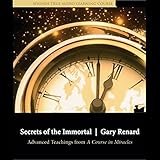Secrets of the Immortal: Advanced Teachings from A Course in Miracles by