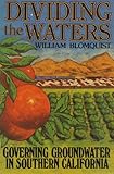 Dividing the Waters : Governing Groundwater in Southern California, Blomquist, William A., 1558152105