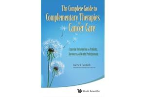 Complete Guide To Complementary Therapies In Cancer Care, The: Essential Information For Patients, Survivors And Health Professionals