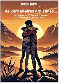 Livro As verdadeiras amizades: Como diferenciar as "amizades" baseadas na utilidade, no prazer e no caráter