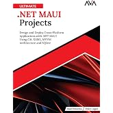 Ultimate .NET MAUI Projects: Design and Deploy Cross-Platform Applications with .NET MAUI Using C#, XAML, MVVM Architecture and SQLite (English Edition)