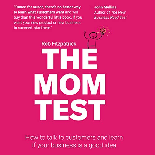 [B.e.s.t] The Mom Test: How to Talk to Customers & Learn If Your Business Is a Good Idea When Everyone Is Lyin TXT