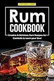 Rum Cookbook: Creative & Delicious Rum Recipes for Cocktails to warm your Soul by Stephanie Sharp