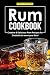 Rum Cookbook: Creative & Delicious Rum Recipes for Cocktails to warm your Soul by Stephanie Sharp