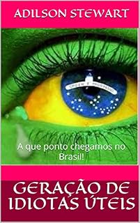 Livro Geração de idiotas úteis: A que ponto chegamos no Brasil!