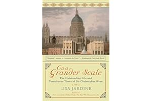 On a Grander Scale: The Outstanding Life and Tumultuous Times of Sir Christopher Wren