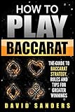 How To Play Baccarat: The Guide To Baccarat Strategy, Rules and Tips for Greater Profits by David Sanders
