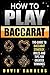 How To Play Baccarat: The Guide To Baccarat Strategy, Rules and Tips for Greater Profits by David Sanders