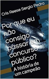 Por que eu não consigo passar em concurso público?: A história de um campeão
