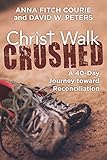 Christ Walk Crushed: A 40-Day Journey toward Reconciliation by Anna Fitch Courie, David W. Peters