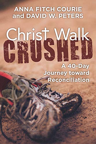 Christ Walk Crushed: A 40-Day Journey toward Reconciliation by Anna Fitch Courie