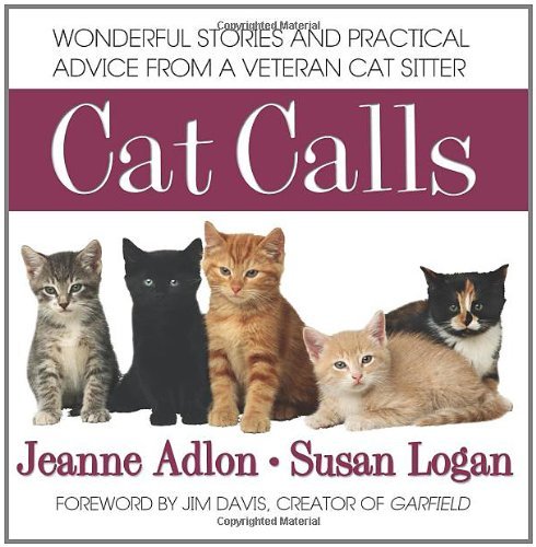 Cat Calls: Wonderful Stories and Practical Advice from a Veteran Cat Sitter by Jeanne and Logan, Susan Adlon