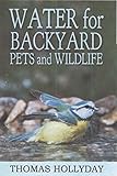 Water for Backyard Pets and Wildlife by Thomas Hollyday