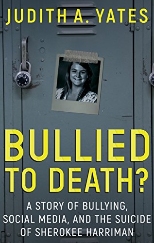 BULLIED TO DEATH: A Story Of Bullying, Social Media, And The Suicide Of Sherokee Harriman