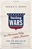 Taxing Wars: The American Way of War Finance and the Decline of Democracy by Sarah Kreps