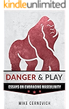 Danger & Play: Essays on Embracing Masculinity