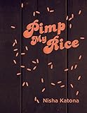 Pimp My Rice: Spice It Up, Dress It Up, Serve It Up by Nisha Katona