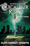 Excalibur Rising Book Three: An Arthurian Saga