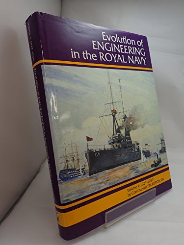 Evolution of Engineering in the Royal Navy: 1827-1939 v. 1 Evolution of Engineering in the Royal Navy: 1827-1939 v. 1