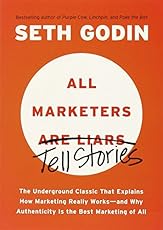 All Marketers are Liars: The Underground Classic That Explains How Marketing Really Works--and Why Authenticity Is the Best Marketing of All