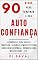 Livro 90 Dicas para Turbinar a sua AUTOCONFIANÇA: Aparência, vida social, trabalho, desenvolvimento pessoal, linguagem corporal, mentalidade, etc. (Coleção Crescer e Transcender)