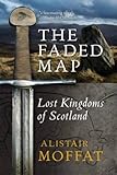The Faded Map: The Lost Kingdoms of Scotland by Alistair Moffat (2014-03-06) by Alistair Moffat
