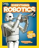 National Geographic Kids Everything Robotics: All the Photos, Facts, and Fun to Make You Race for Robots