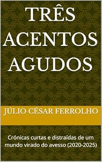 Livro Três acentos agudos: Crónicas curtas e distraídas de um mundo virado do avesso (2020-2025)