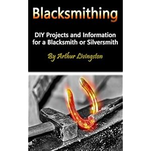 Blacksmithing: DIY Projects and Information for a Blacksmith or Silversmith
