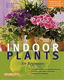 Indoor Plants for Beginners: Plant Care Basics, Choosing House Plants, Suggested Plants for Every Location by