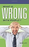 What Is Wrong with People?! by 