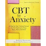 CBT for Anxiety: A Step-By-Step Training Manual for the Treatment of Fear, Panic, Worry and OCD